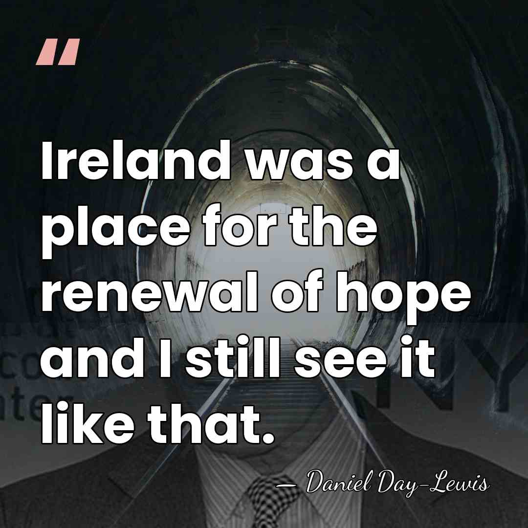 Ireland was a place for the renewal of hope and I still&hellip; - Daniel Day-Lewis