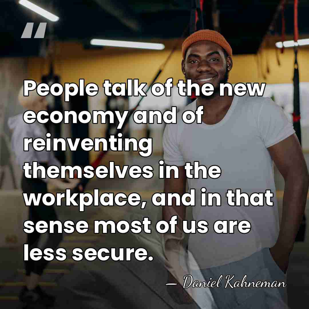 People talk of the new economy and of reinventing themselves in the&hellip; - Daniel Kahneman