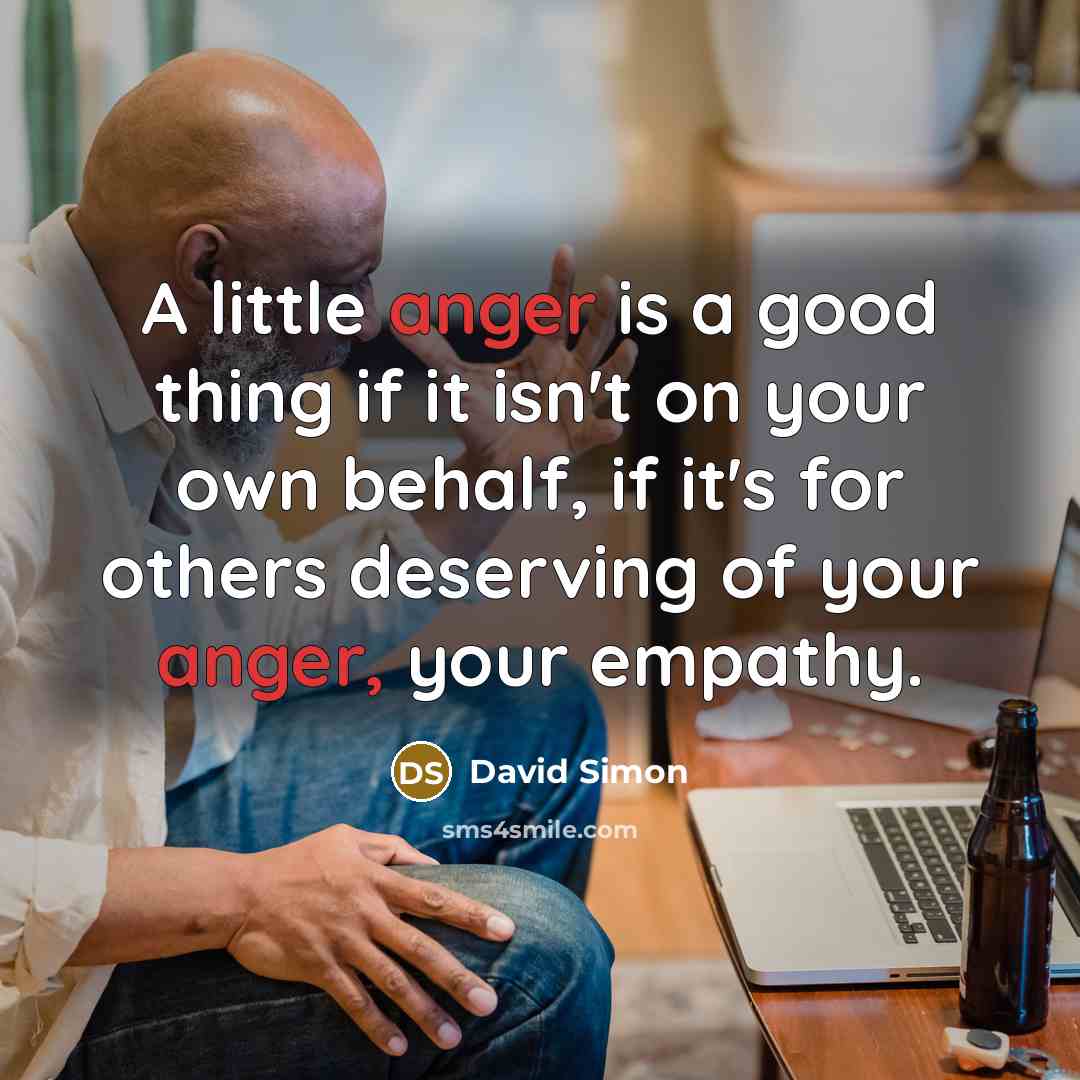 “A little anger is a good thing if it isn't…” quote by David Simon