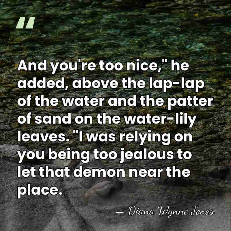 And you're too nice," he added, above the lap-lap of the water&hellip; - Diana Wynne Jones