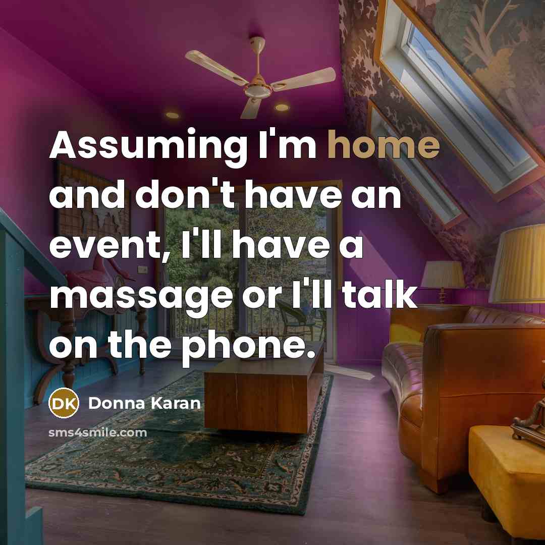 “Assuming I'm home and don't have an event, I'll have…” quote by Donna Karan