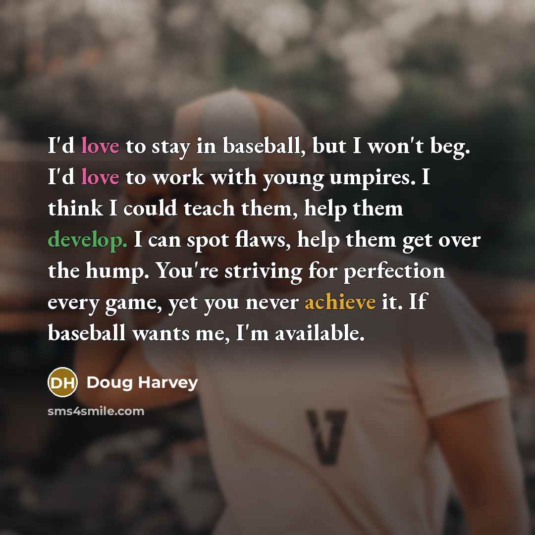 “I'd love to stay in baseball, but I won't beg.…” quote by Doug Harvey