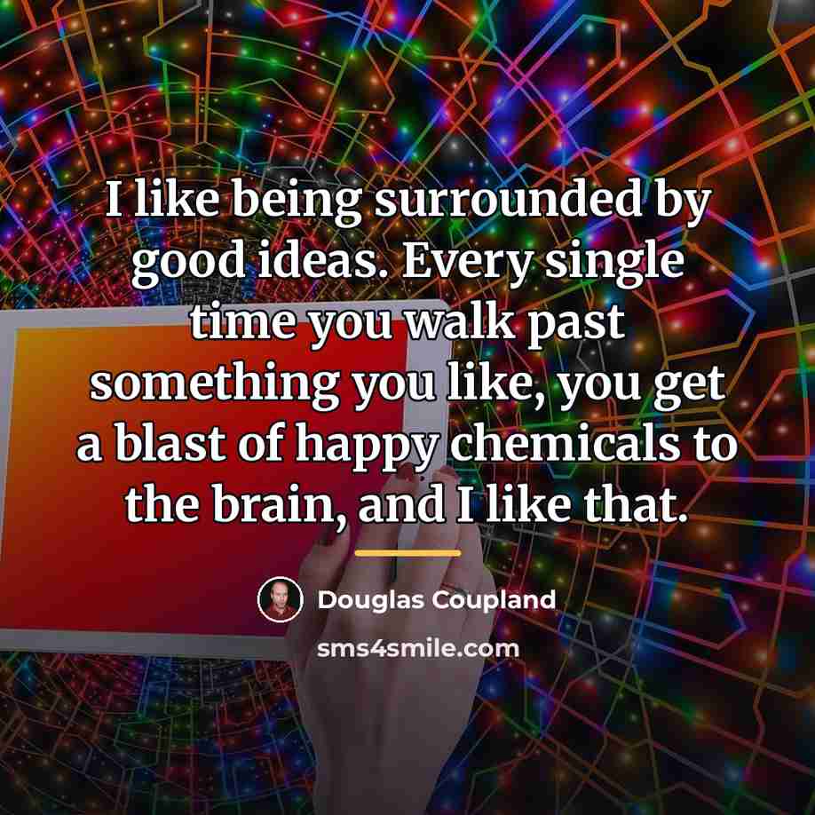 “I like being surrounded by good ideas. Every single time…” quote by Douglas Coupland