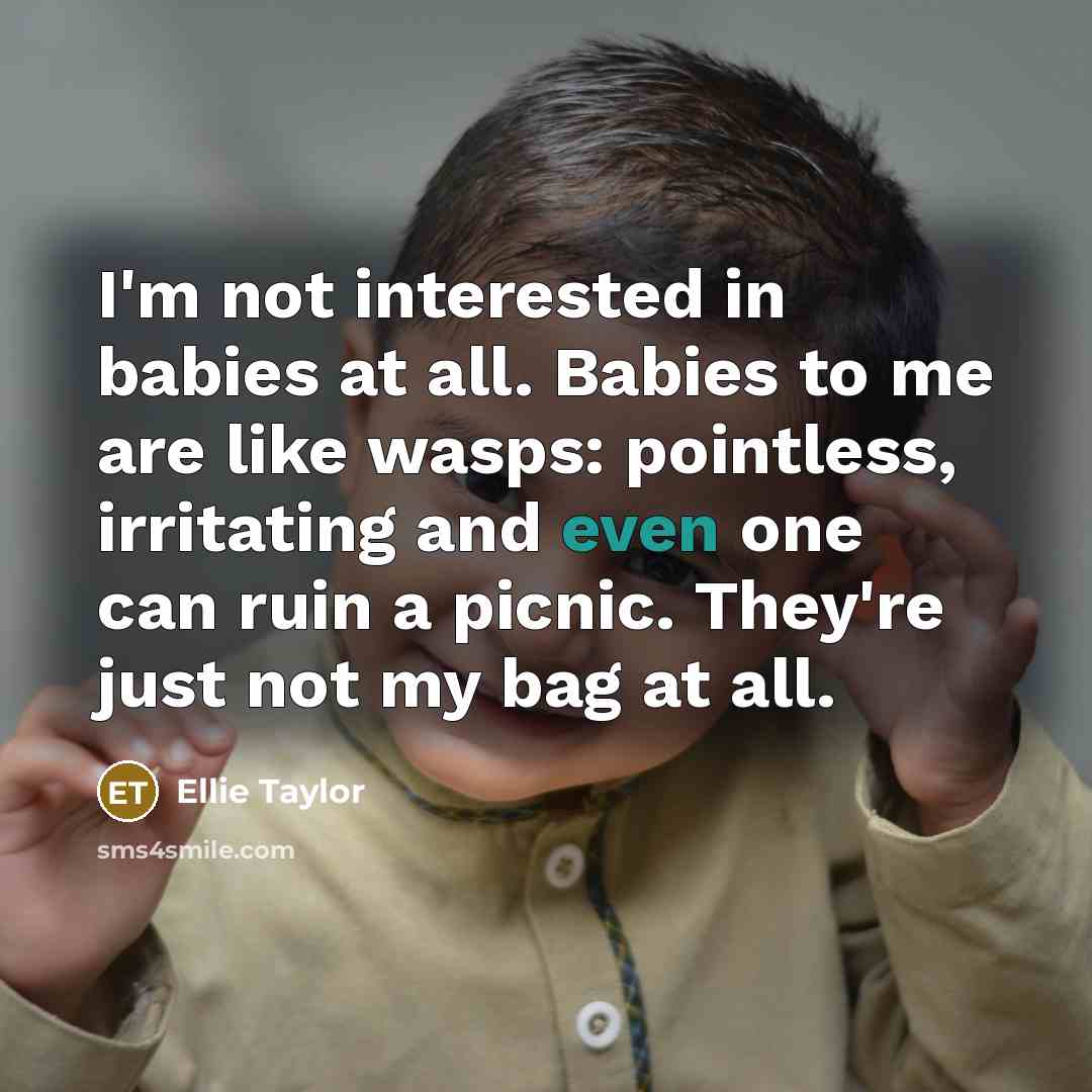 “I'm not interested in babies at all. Babies to me…” quote by Ellie Taylor