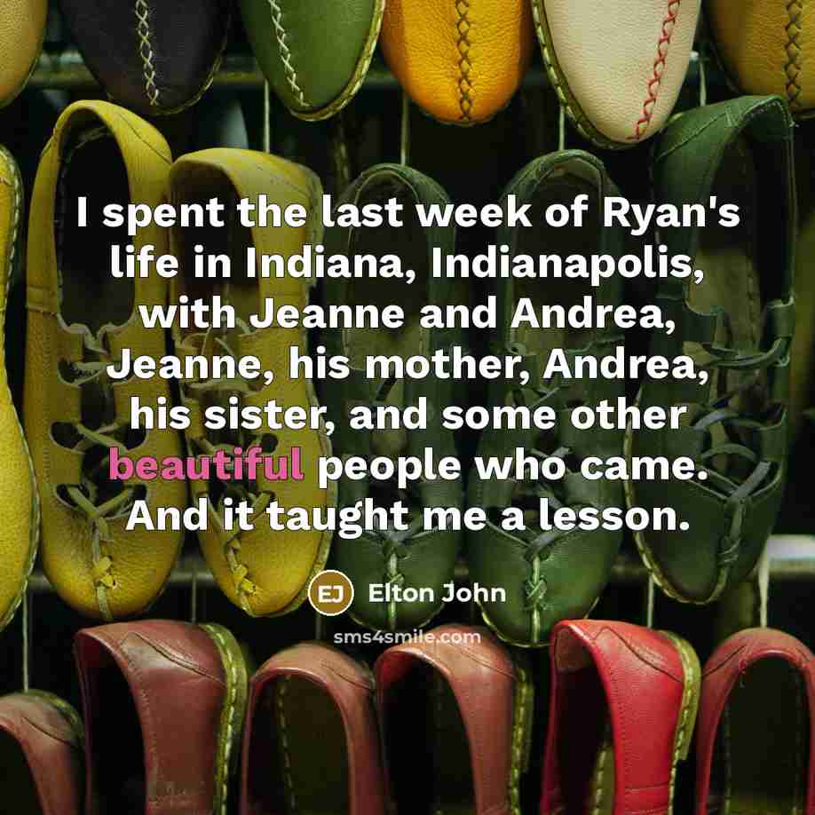 “I spent the last week of Ryan's life in Indiana,…” quote by Elton John