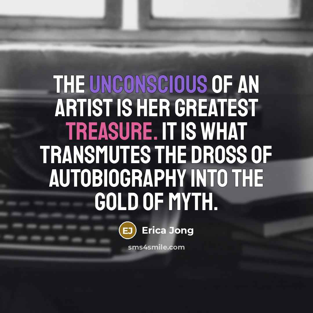 “the unconscious of an artist is her greatest treasure. It…” quote by Erica Jong