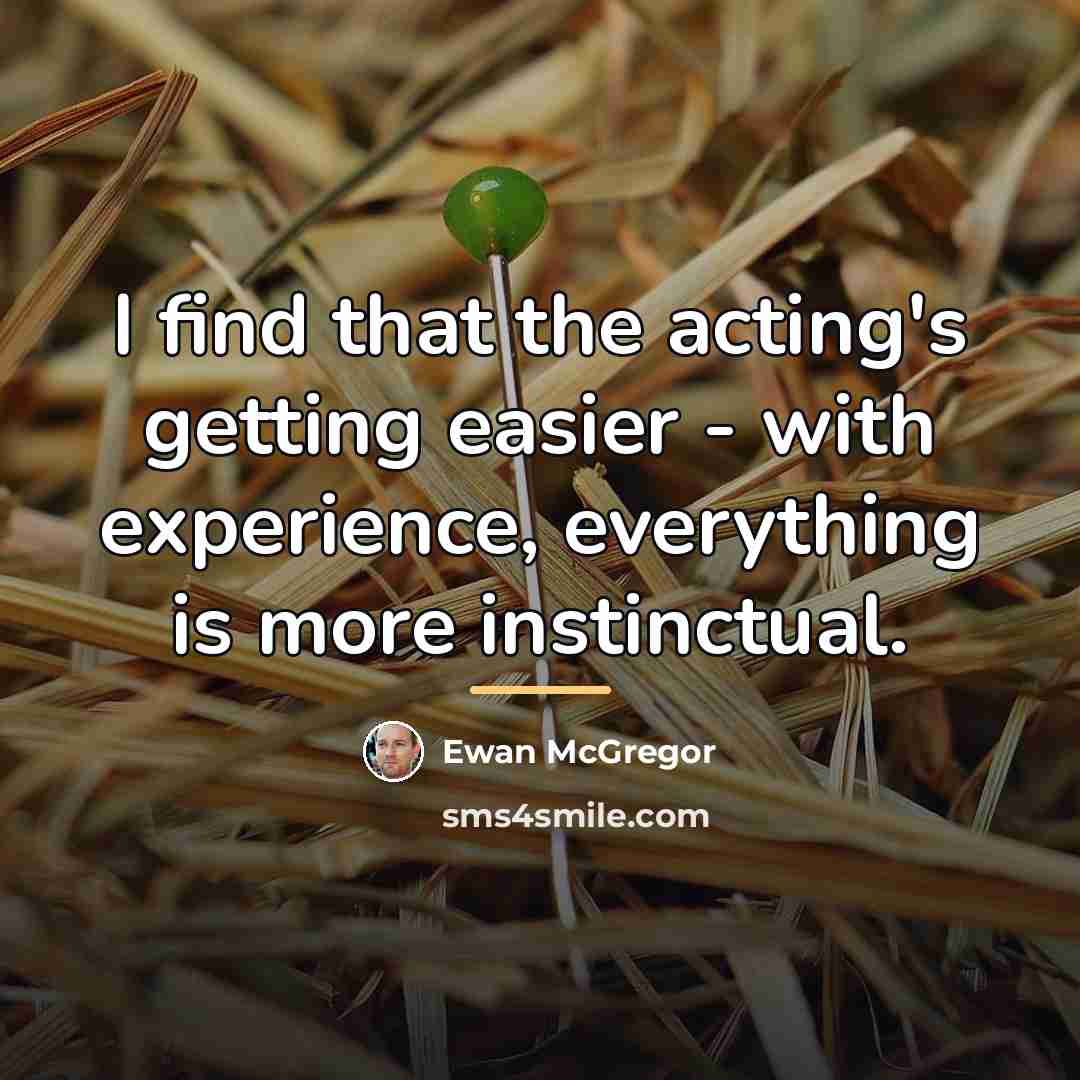 “I find that the acting's getting easier - with experience,…” quote by Ewan McGregor