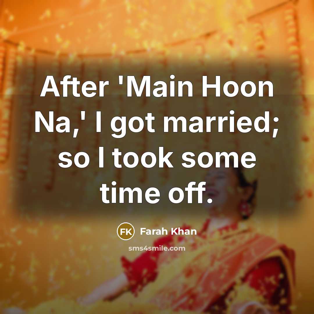 “After 'Main Hoon Na,' I got married; so I took…” quote by Farah Khan