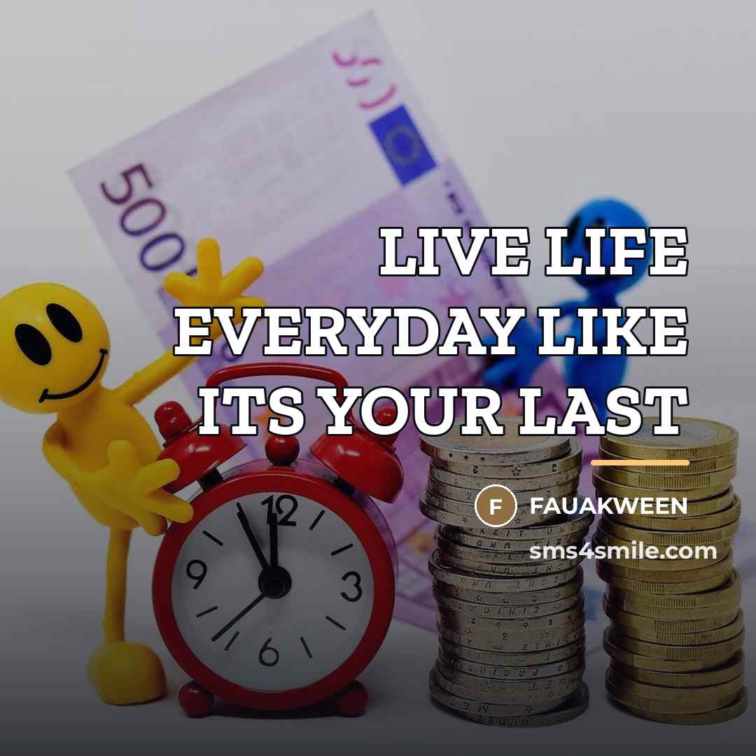 “LIVE LIFE EVERYDAY LIKE ITS YOUR LAST…” quote by Fauakween