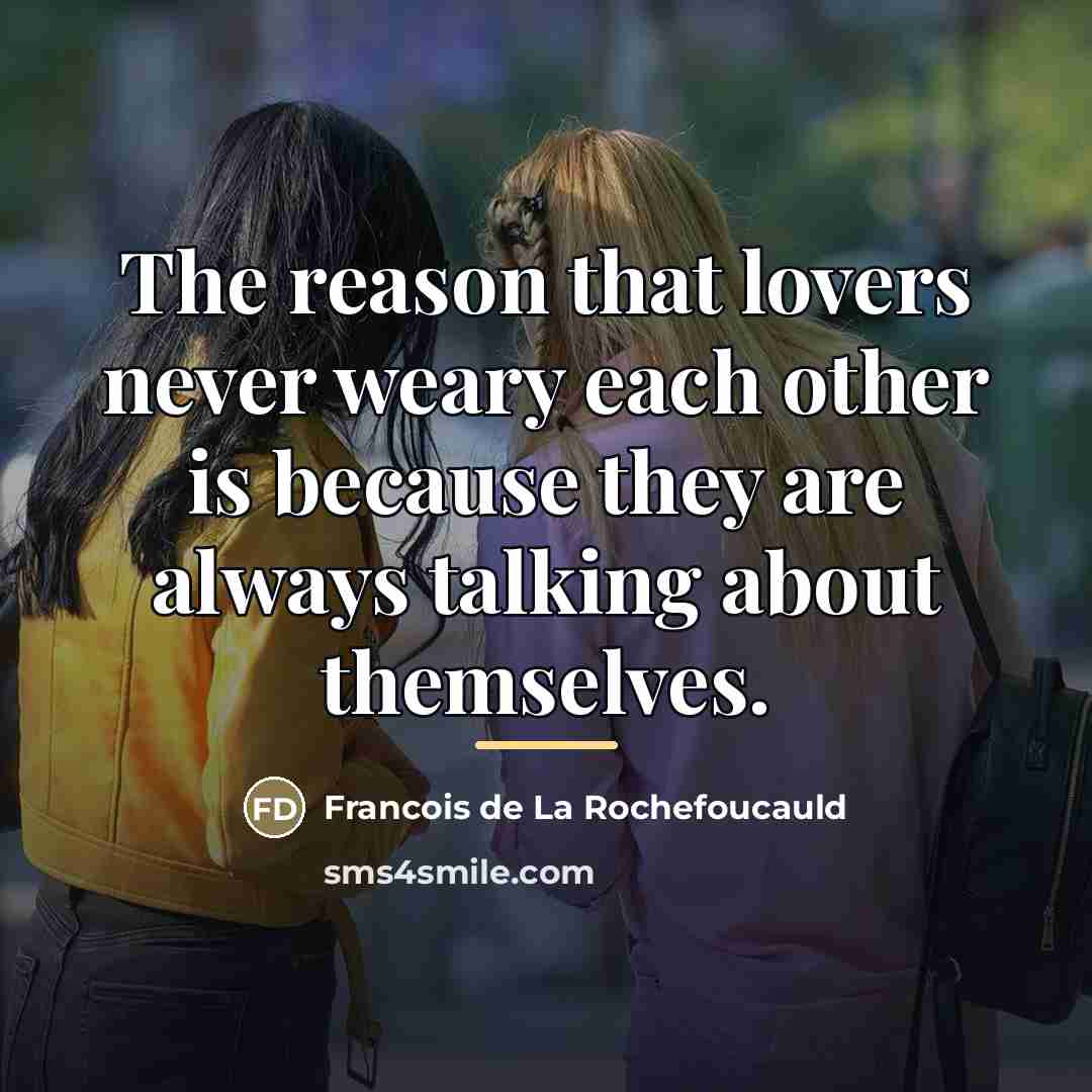 “The reason that lovers never weary each other is because…” quote by Francois de La Rochefoucauld