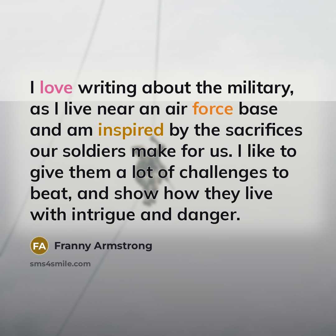 “I love writing about the military, as I live near…” quote by Franny Armstrong