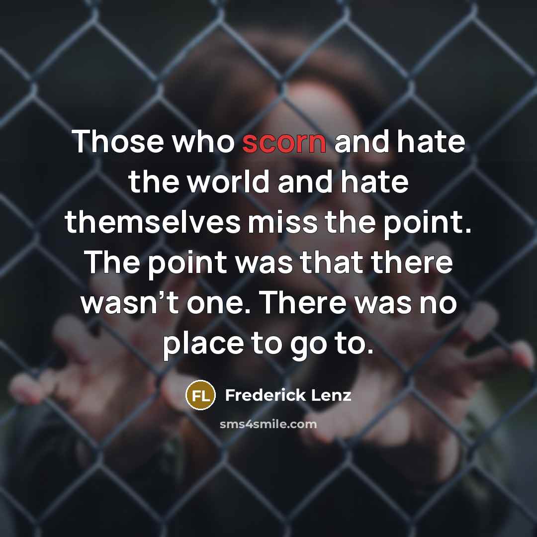 “Those who scorn and hate the world and hate themselves…” quote by Frederick Lenz