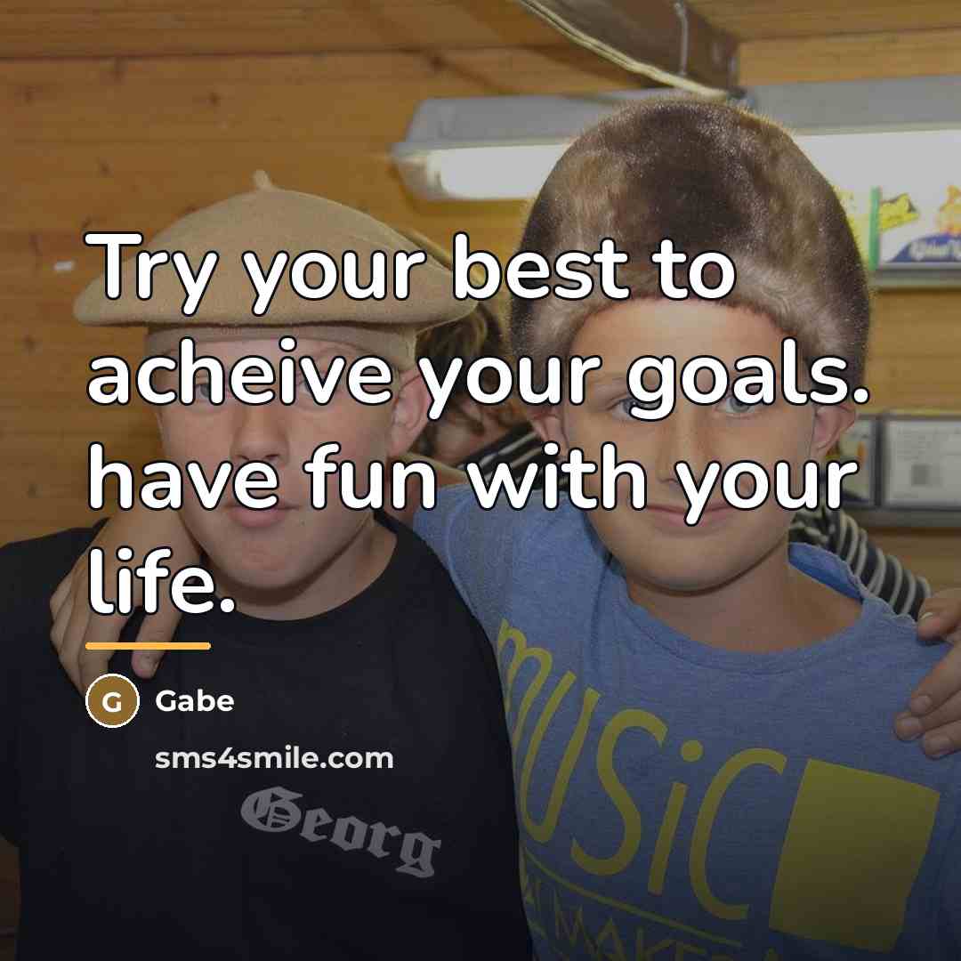 “Try your best to acheive your goals. have fun with…” quote by Gabe