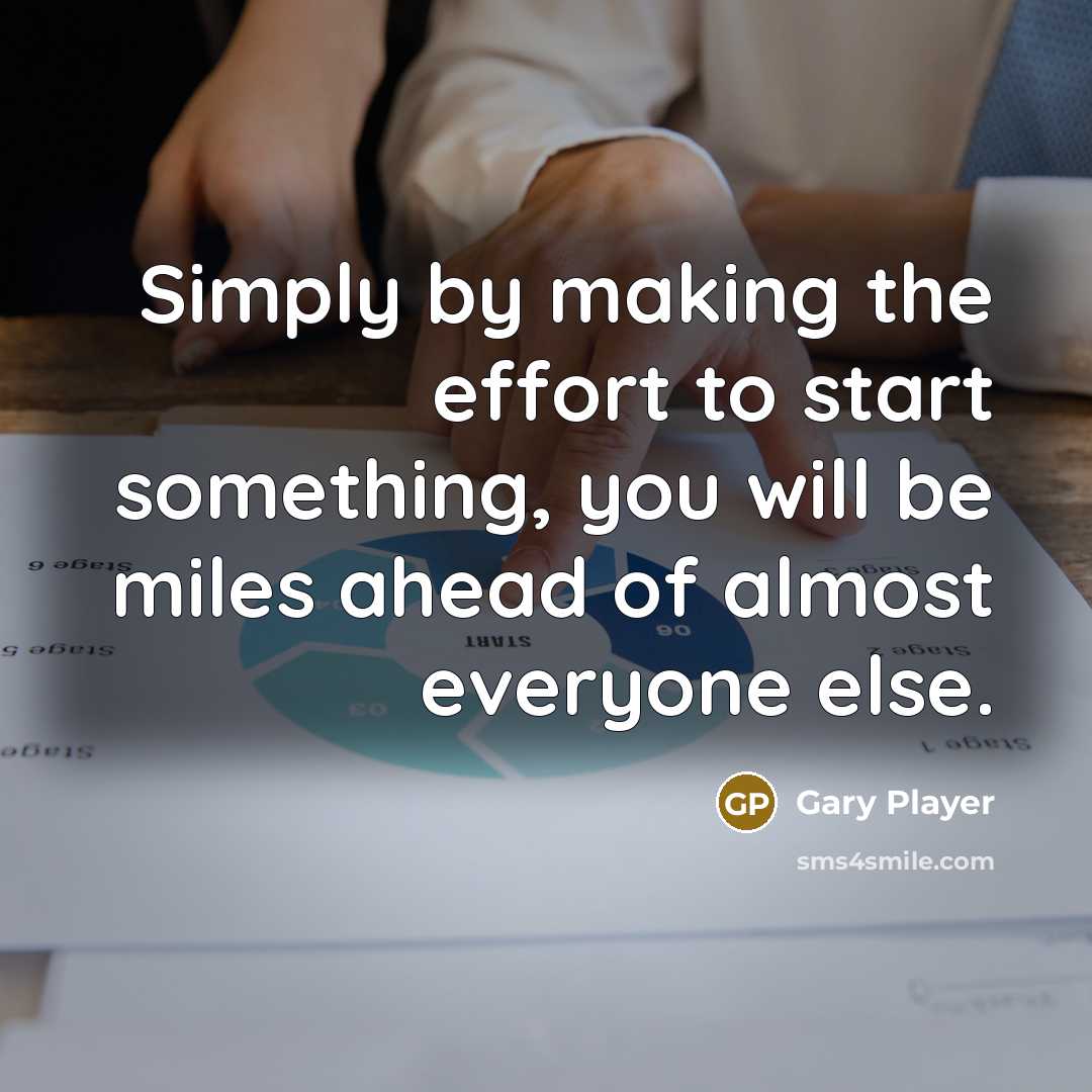 “Simply by making the effort to start something, you will…” quote by Gary Player