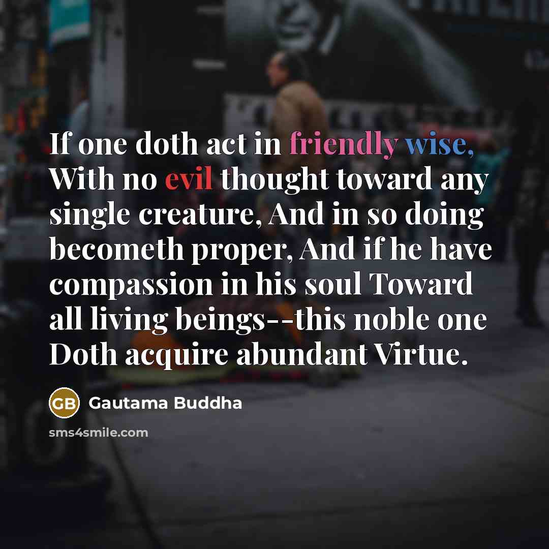 “If one doth act in friendly wise, With no evil…” quote by Gautama Buddha