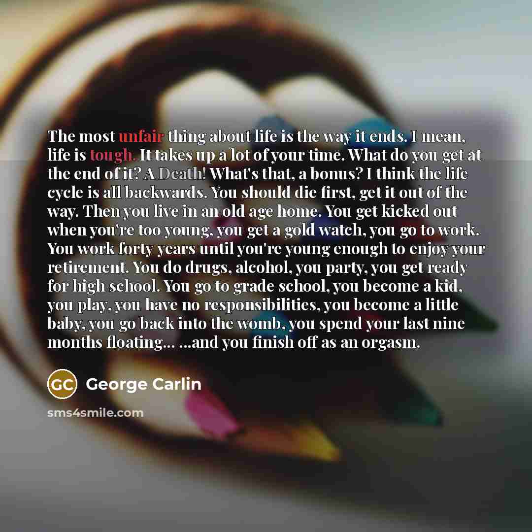 “The most unfair thing about life is the way it…” quote by George Carlin