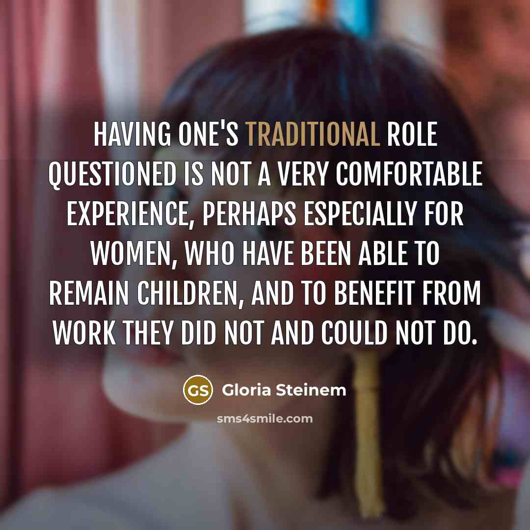 “Having one's traditional role questioned is not a very comfortable…” quote by Gloria Steinem