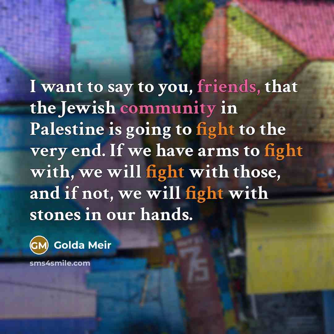 “I want to say to you, friends, that the Jewish…” quote by Golda Meir