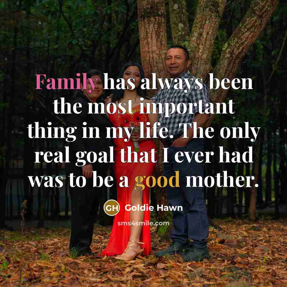 “Family has always been the most important thing in my…” quote by Goldie Hawn