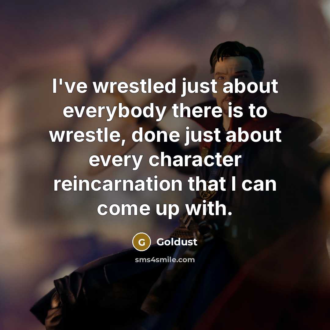 “I've wrestled just about everybody there is to wrestle, done…” quote by Goldust