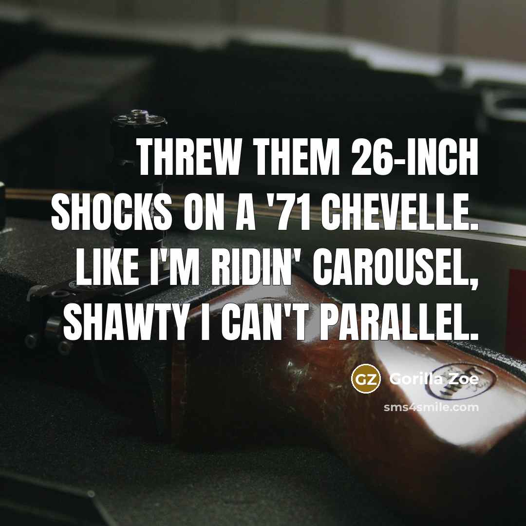 “Threw them 26-inch shocks on a '71 Chevelle. Like I'm ridin' carousel, shawty I can't parallel.” quote by Gorilla Zoe