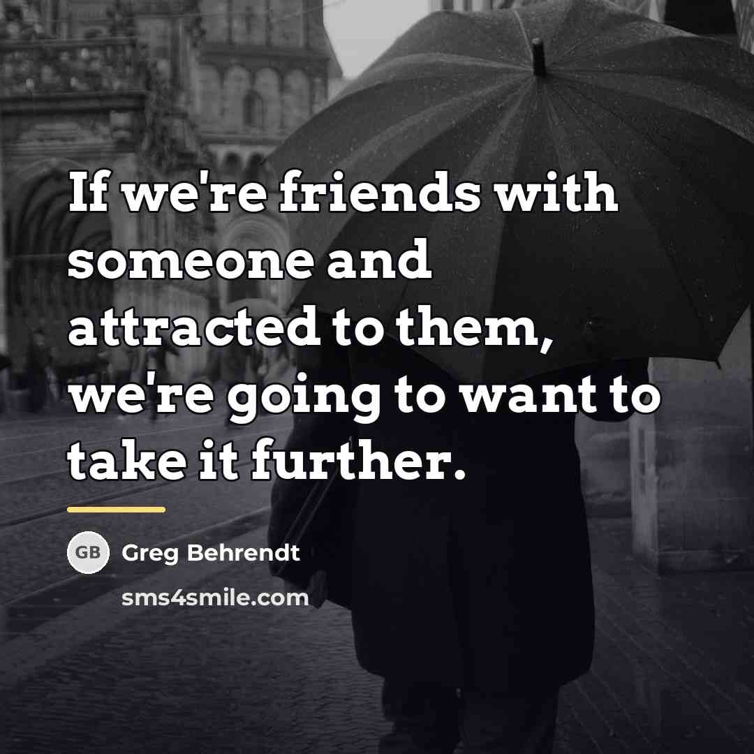 “If we're friends with someone and attracted to them, we're…” quote by Greg Behrendt