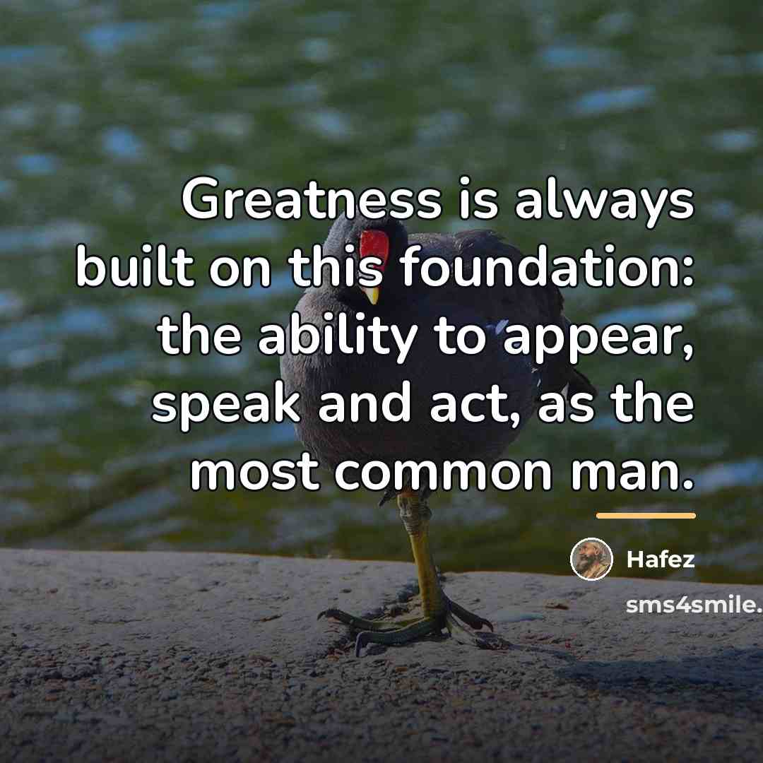 “Greatness is always built on this foundation: the ability to…” quote by Hafez
