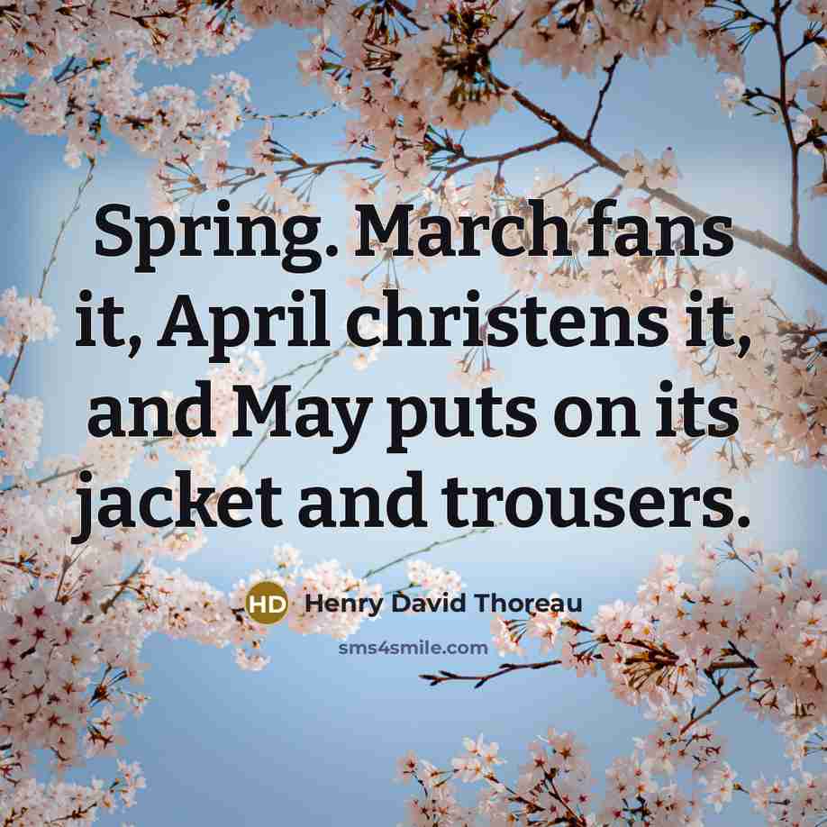 “Spring. March fans it, April christens it, and May puts…” quote by Henry David Thoreau