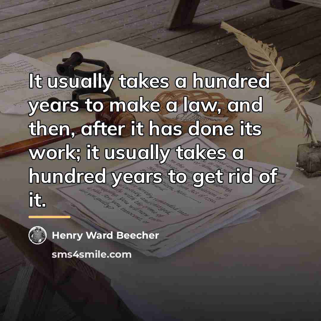 “It usually takes a hundred years to make a law,…” quote by Henry Ward Beecher