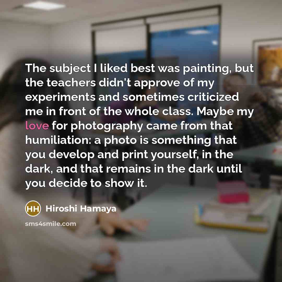 “The subject I liked best was painting, but the teachers…” quote by Hiroshi Hamaya