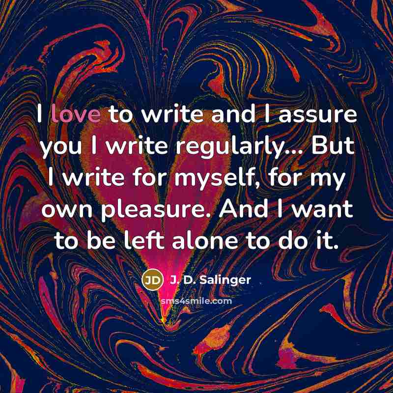“I love to write and I assure you I write…” quote by J. D. Salinger