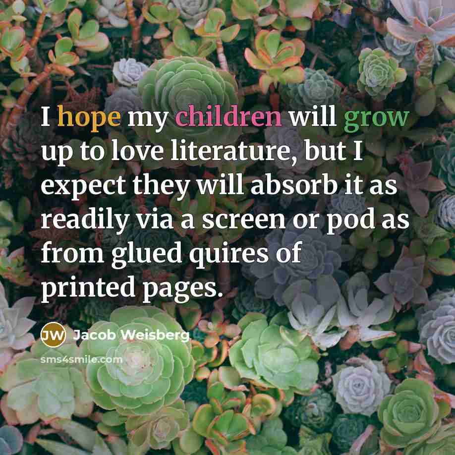 “I hope my children will grow up to love literature,…” quote by Jacob Weisberg
