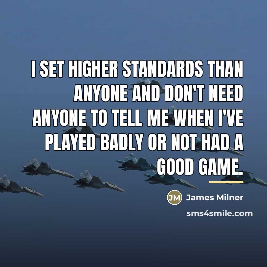 “I set higher standards than anyone and don't need anyone…” quote by James Milner