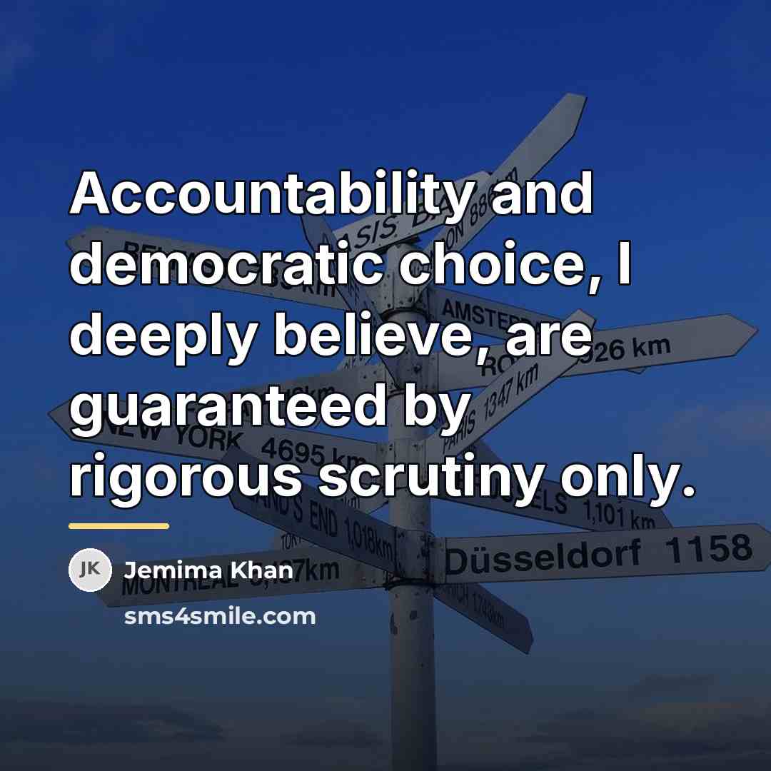 “Accountability and democratic choice, I deeply believe, are guaranteed by…” quote by Jemima Khan