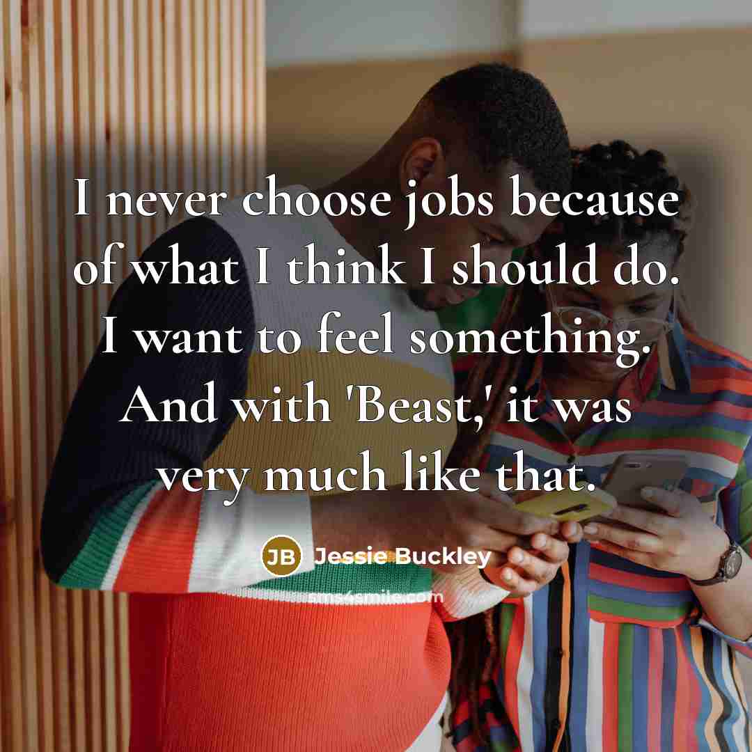 “I never choose jobs because of what I think I…” quote by Jessie Buckley