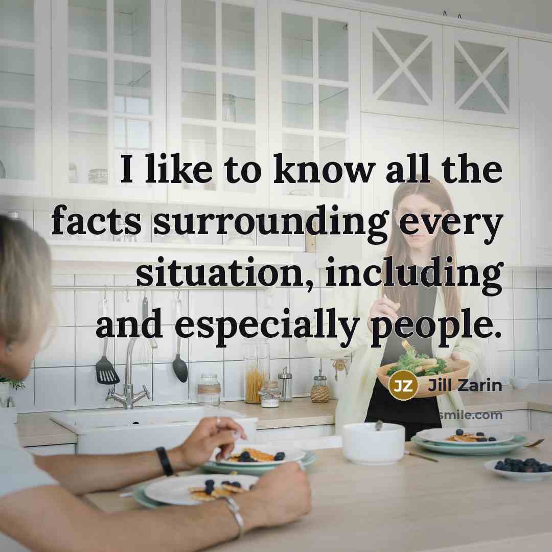 “I like to know all the facts surrounding every situation,…” quote by Jill Zarin