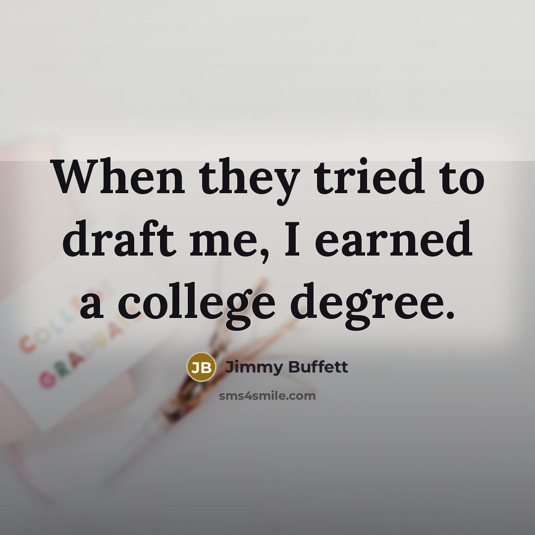 “When they tried to draft me, I earned a college…” quote by Jimmy Buffett