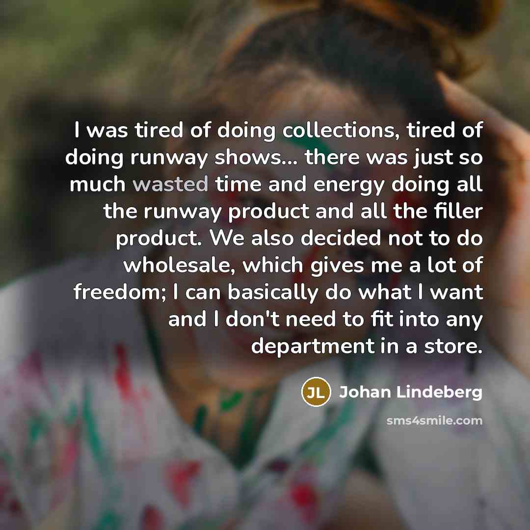 “I was tired of doing collections, tired of doing runway…” quote by Johan Lindeberg