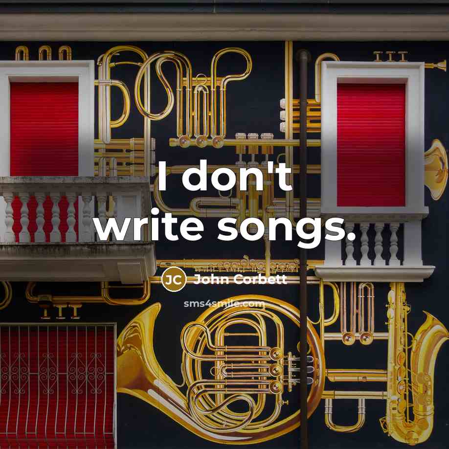 “I don't write songs.…” quote by John Corbett