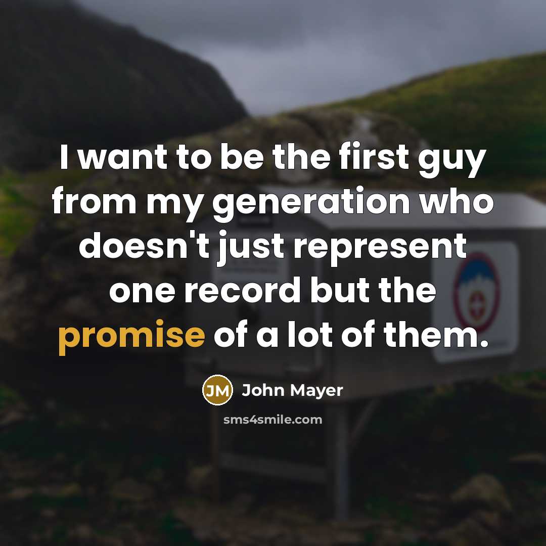 “I want to be the first guy from my generation…” quote by John Mayer