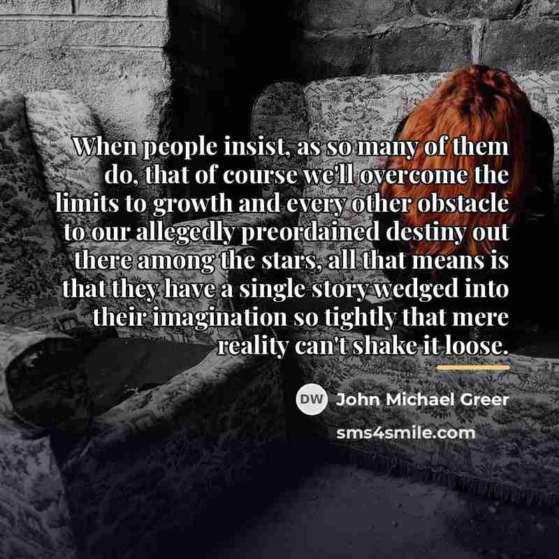 “When people insist, as so many of them do, that…” quote by John Michael Greer
