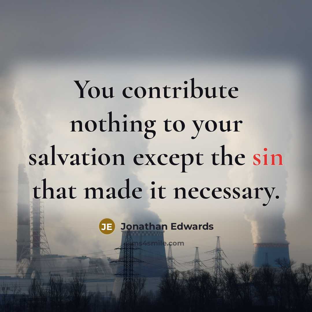 “You contribute nothing to your salvation except the sin that…” quote by Jonathan Edwards
