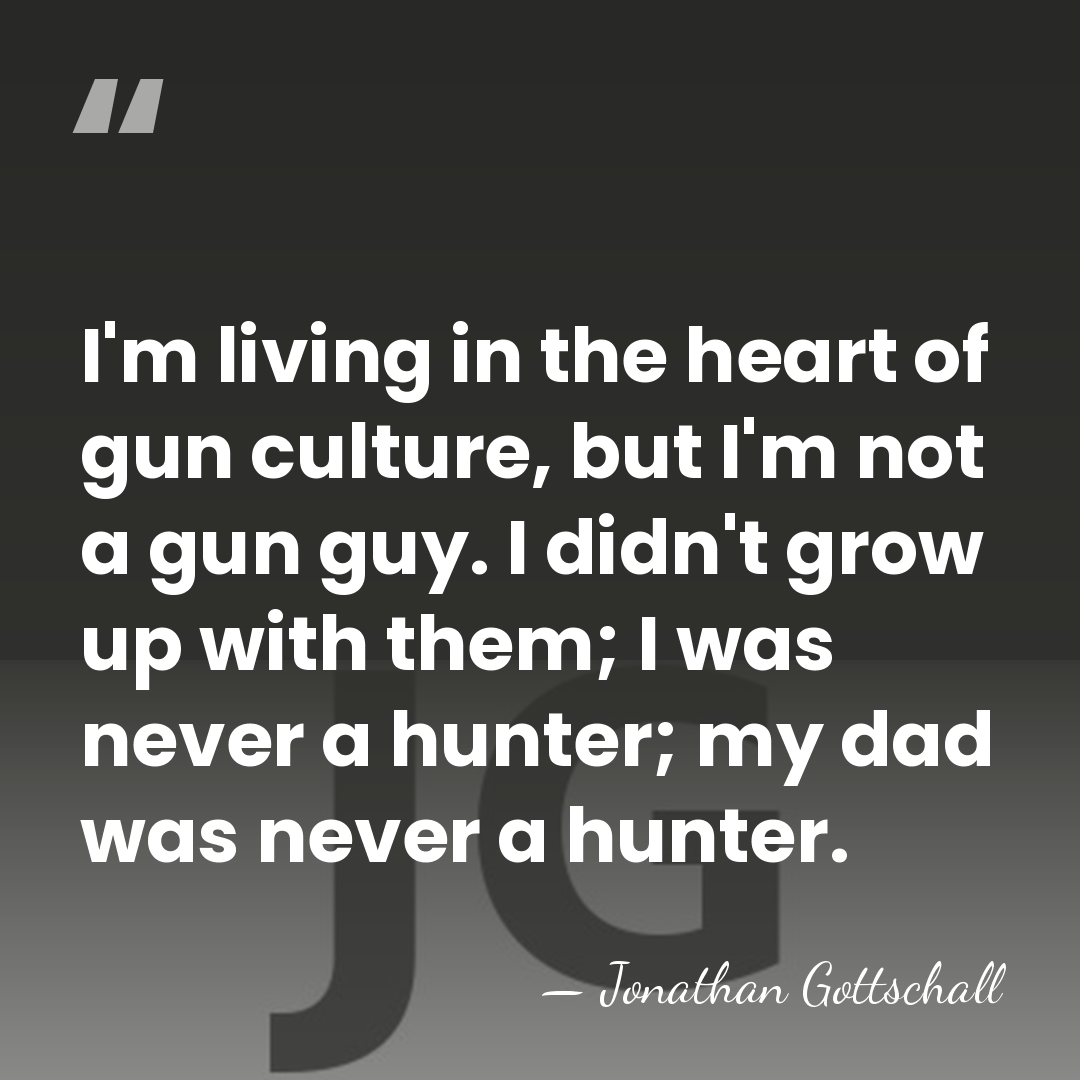 I'm living in the heart of gun culture, but I'm not a&hellip; - Jonathan Gottschall