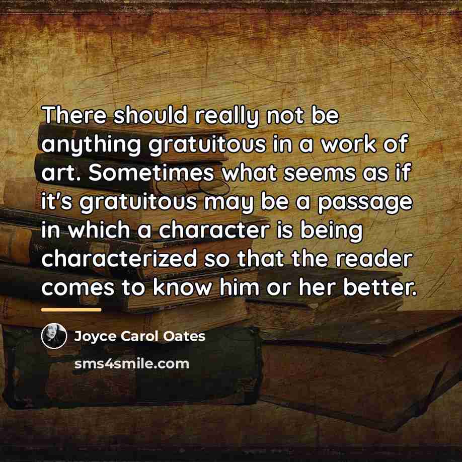 “There should really not be anything gratuitous in a work…” quote by Joyce Carol Oates