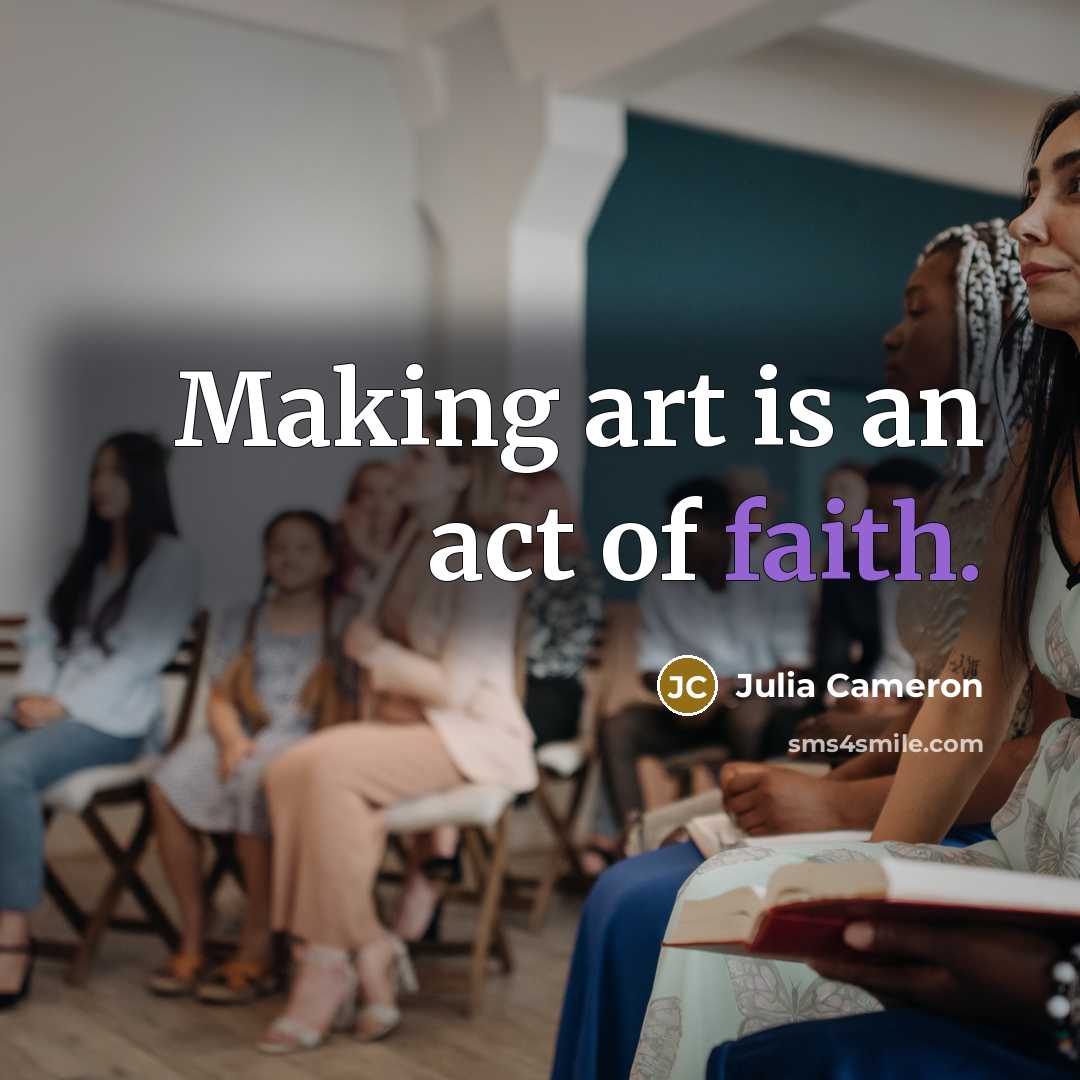 “Making art is an act of faith.…” quote by Julia Cameron