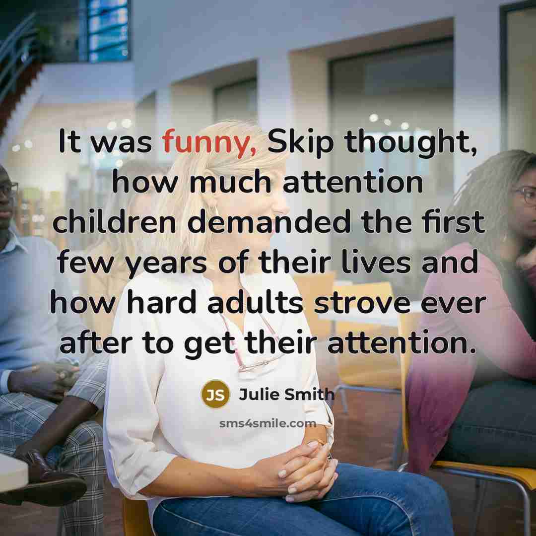 “It was funny, Skip thought, how much attention children demanded…” quote by Julie Smith