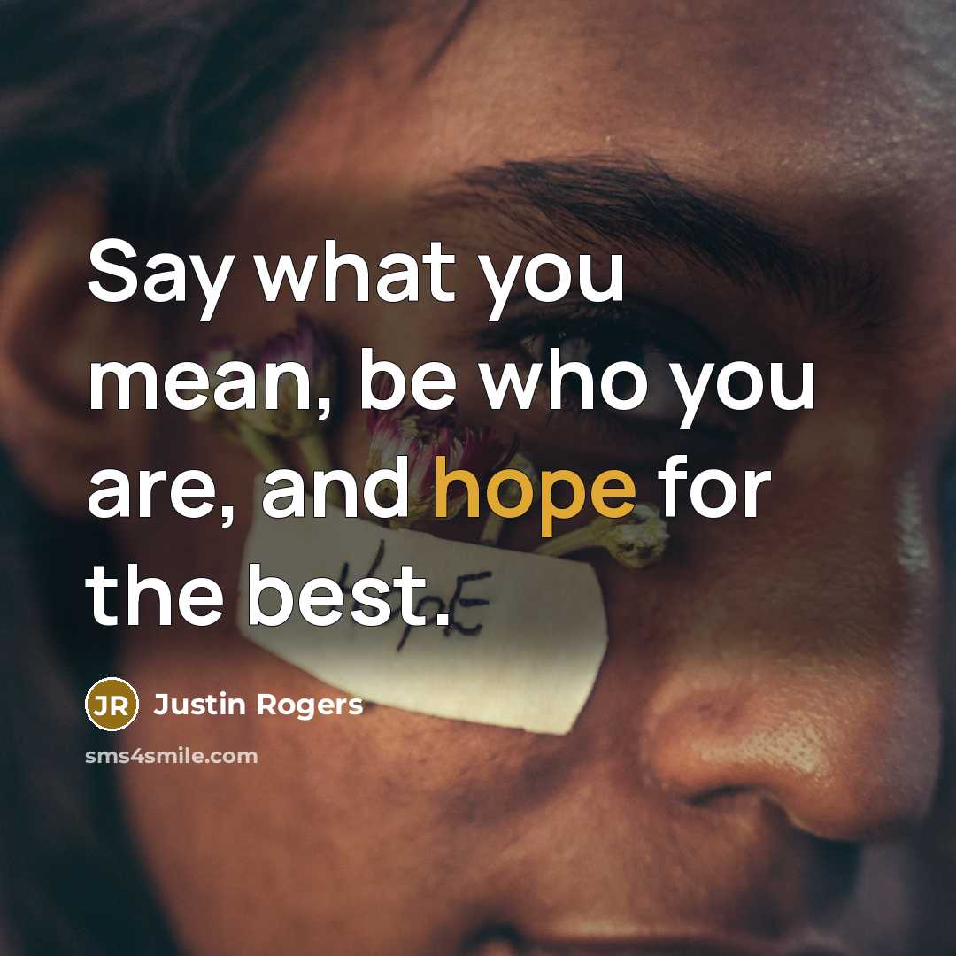 “Say what you mean, be who you are, and hope for the best.” quote by Justin Rogers