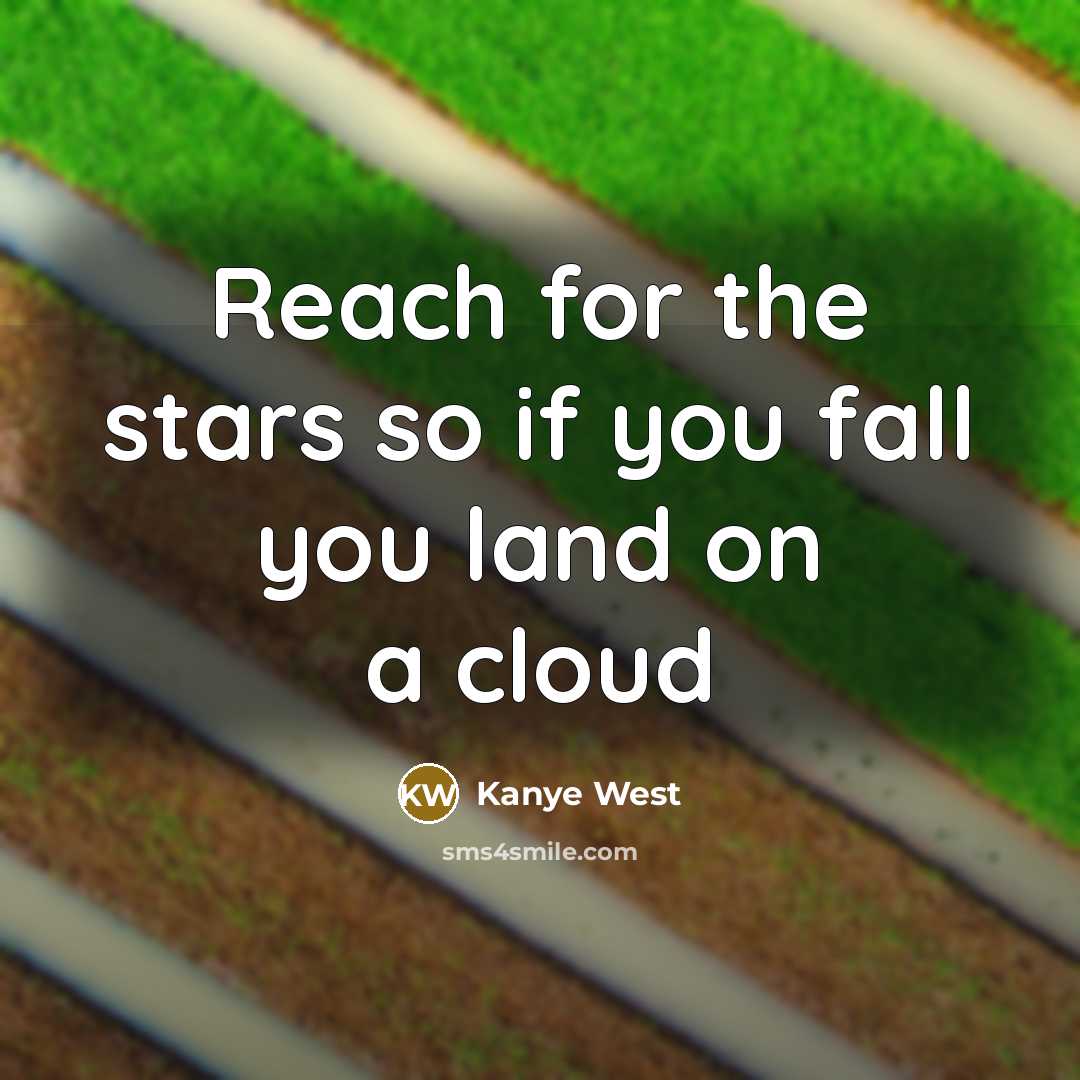 “Reach for the stars so if you fall you land…” quote by Kanye West