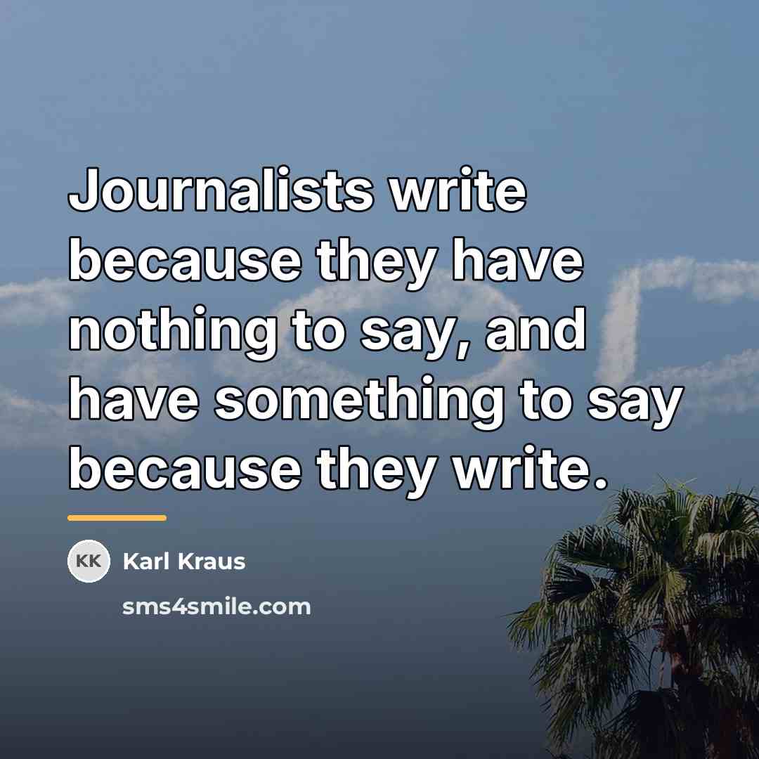 “Journalists write because they have nothing to say, and have…” quote by Karl Kraus