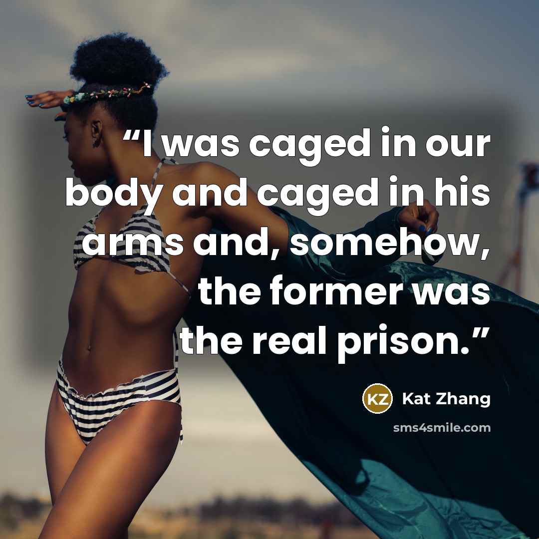“I was caged in our body and caged in his arms and, somehow, the former was the real prison.” quote by Kat Zhang